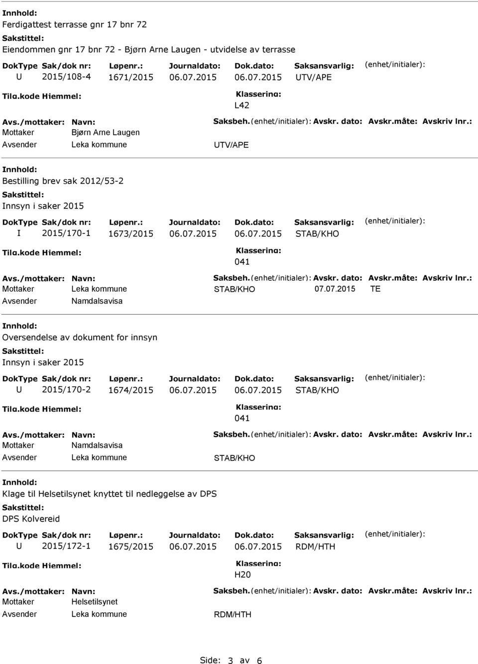 1673/2015 041 Namdalsavisa Oversendelse av dokument for innsyn nnsyn i saker 2015 2015/170-2 1674/2015 041 Mottaker