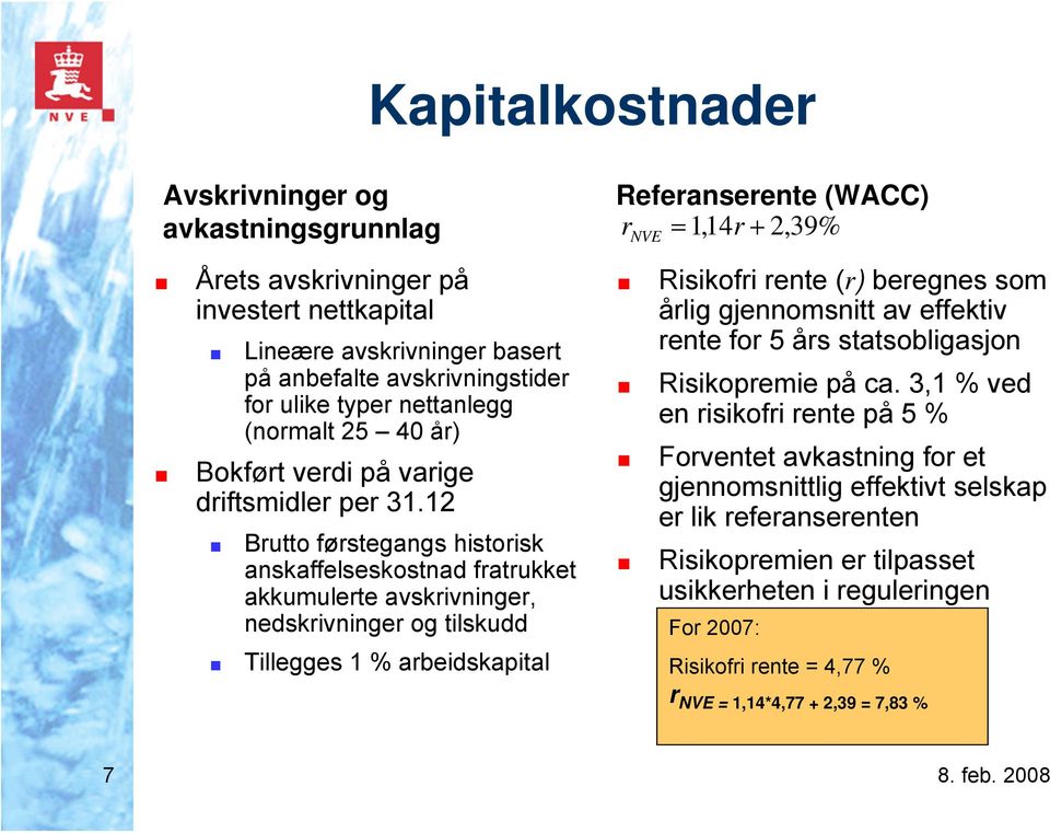 12 Brutto førstegangs historisk anskaffelseskostnad fratrukket akkumulerte avskrivninger, nedskrivninger og tilskudd Tillegges 1 % arbeidskapital Risikofri rente (r) beregnes som årlig gjennomsnitt