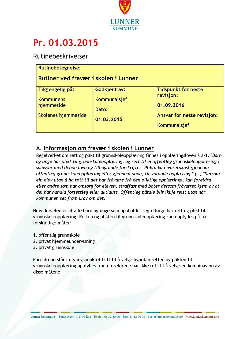 "Barn og unge har plikt til grunnskoleopplæring, og rett til ei offentleg grunnskoleopplæring i samsvar med denne lova og tilhøyrande forskrifter.