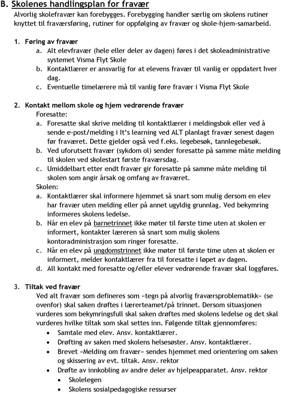 Alt elevfravær (hele eller deler av dagen) føres i det skoleadministrative systemet Visma Flyt Skole b. Kontaktlærer er ansvarlig for at elevens fravær til vanlig er oppdatert hver dag. c.