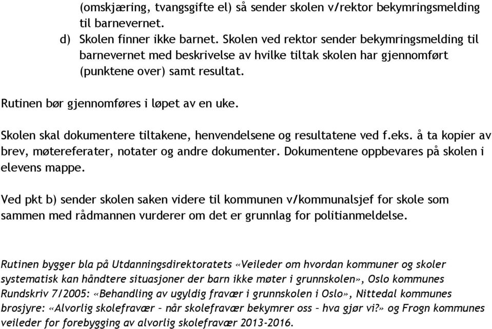 Skolen skal dokumentere tiltakene, henvendelsene og resultatene ved f.eks. å ta kopier av brev, møtereferater, notater og andre dokumenter. Dokumentene oppbevares på skolen i elevens mappe.