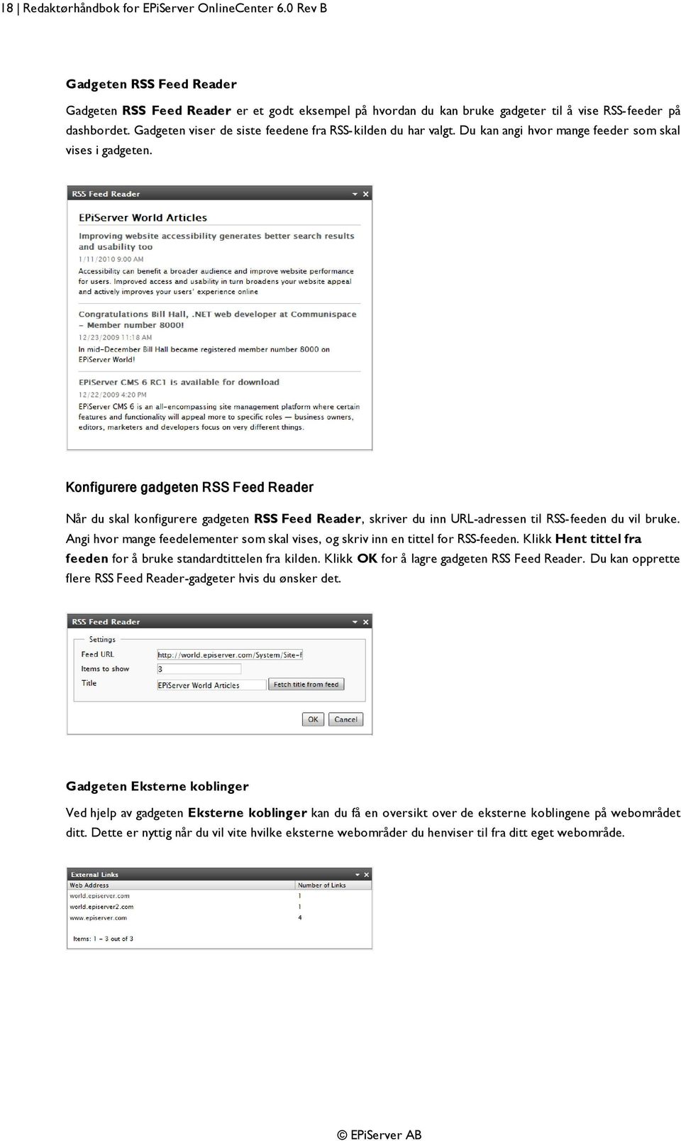 Konfigurere gadgeten RSS Feed Reader Når du skal konfigurere gadgeten RSS Feed Reader, skriver du inn URL-adressen til RSS- feeden du vil bruke.