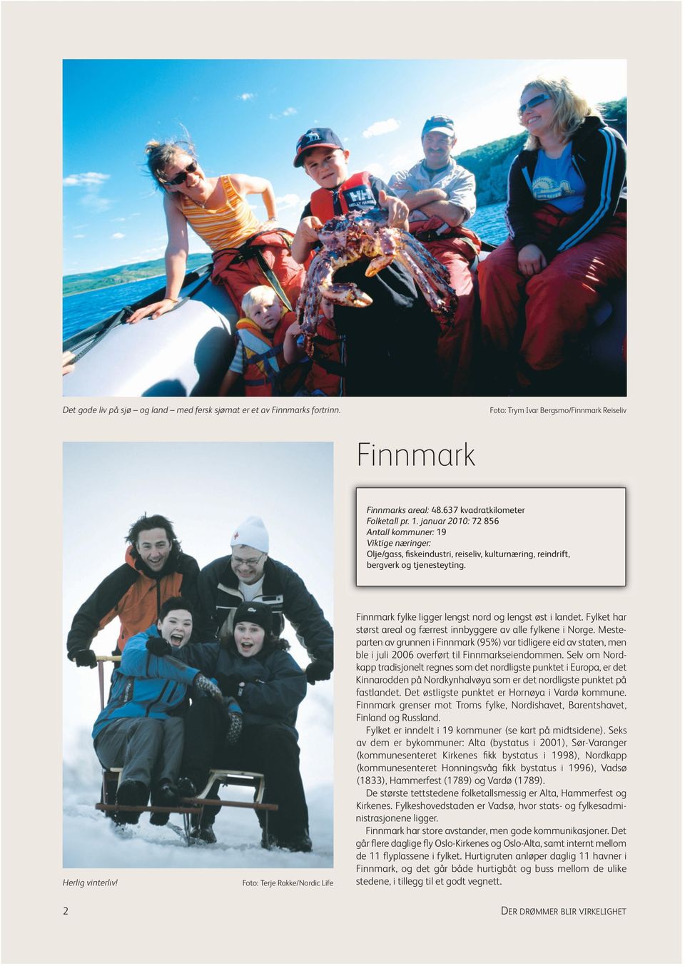 Foto: Terje Rakke/Nordic Life Finnmark fylke ligger lengst nord og lengst øst i landet. Fylket har størst areal og færrest innbyggere av alle fylkene i Norge.