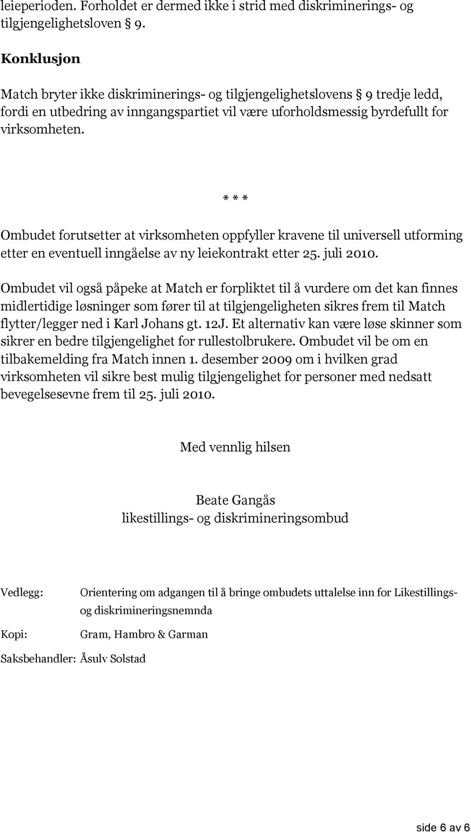 * * * Ombudet forutsetter at virksomheten oppfyller kravene til universell utforming etter en eventuell inngåelse av ny leiekontrakt etter 25. juli 2010.