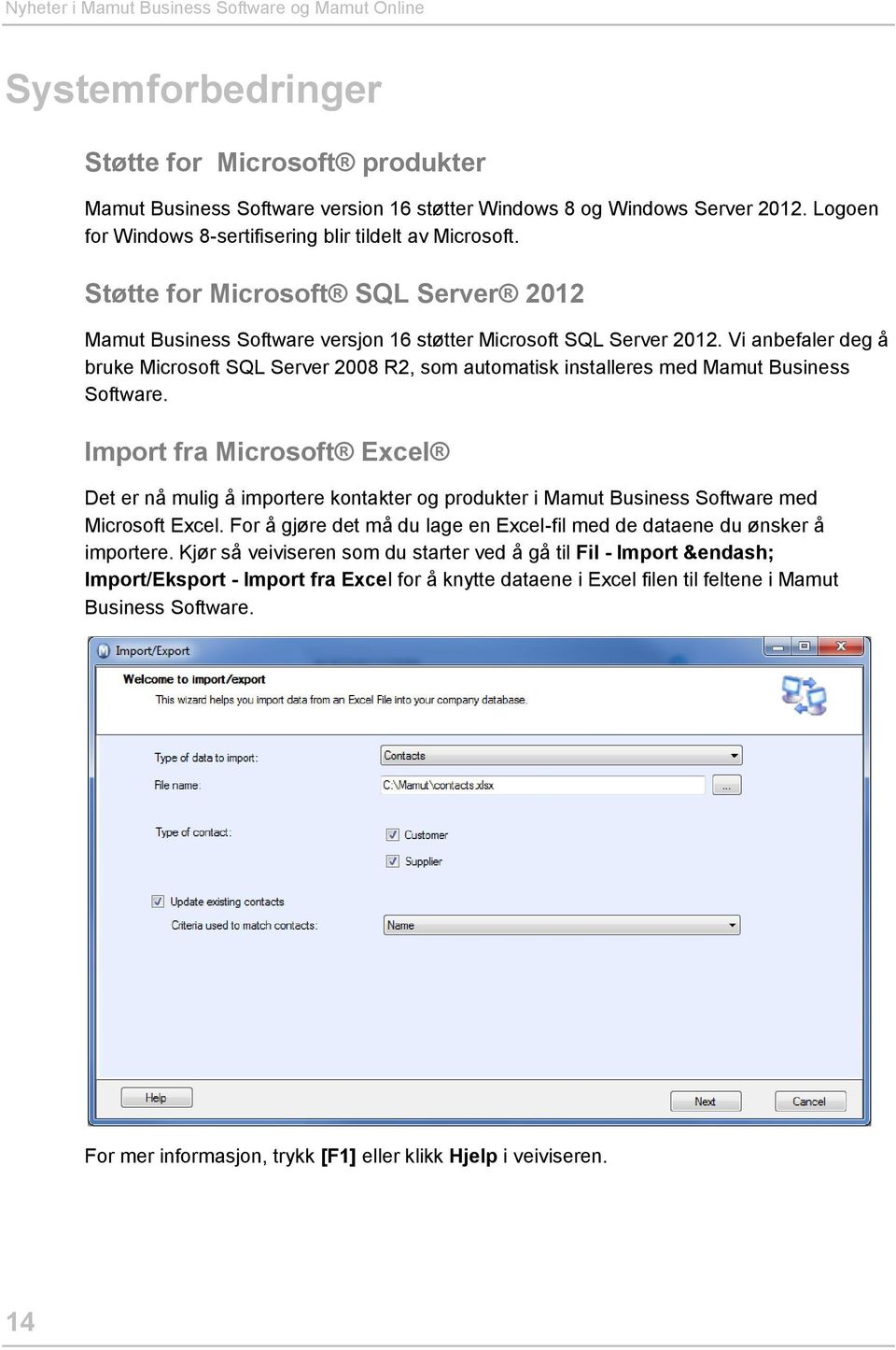 Vi anbefaler deg å bruke Microsoft SQL Server 2008 R2, som automatisk installeres med Mamut Business Software.