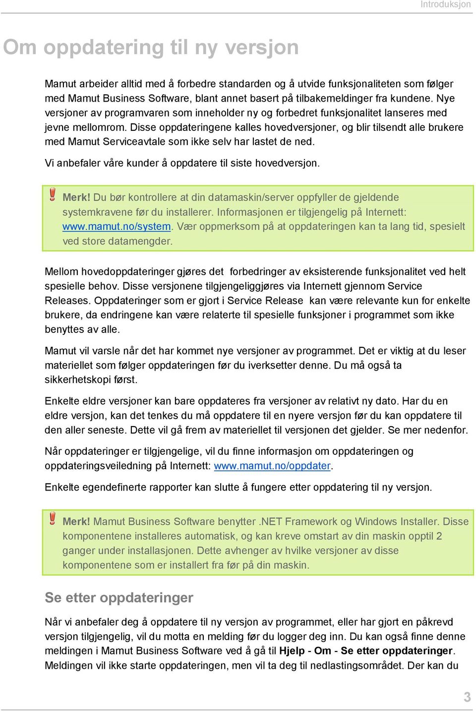 Disse oppdateringene kalles hovedversjoner, og blir tilsendt alle brukere med Mamut Serviceavtale som ikke selv har lastet de ned. Vi anbefaler våre kunder å oppdatere til siste hovedversjon. Merk!