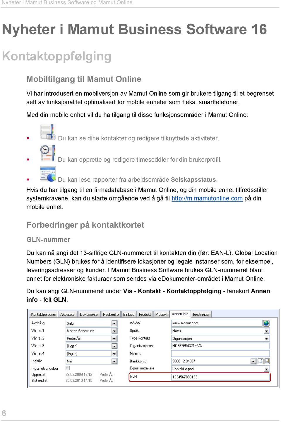 Med din mobile enhet vil du ha tilgang til disse funksjonsområder i Mamut Online: Du kan se dine kontakter og redigere tilknyttede aktiviteter.