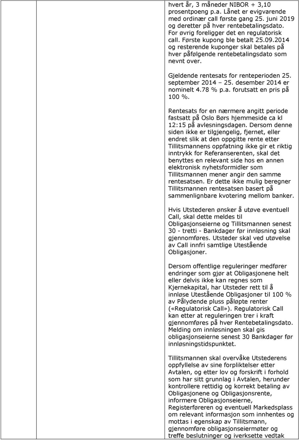 Gjeldende rentesats for renteperioden 25. september 2014 25. desember 2014 er nominelt 4.78 % p.a. forutsatt en pris på 100 %.