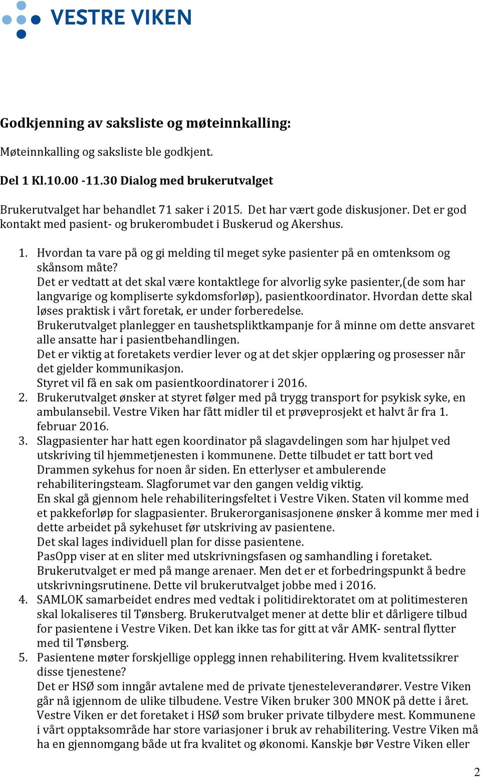 Det er vedtatt at det skal være kontaktlege for alvorlig syke pasienter,(de som har langvarige og kompliserte sykdomsforløp), pasientkoordinator.