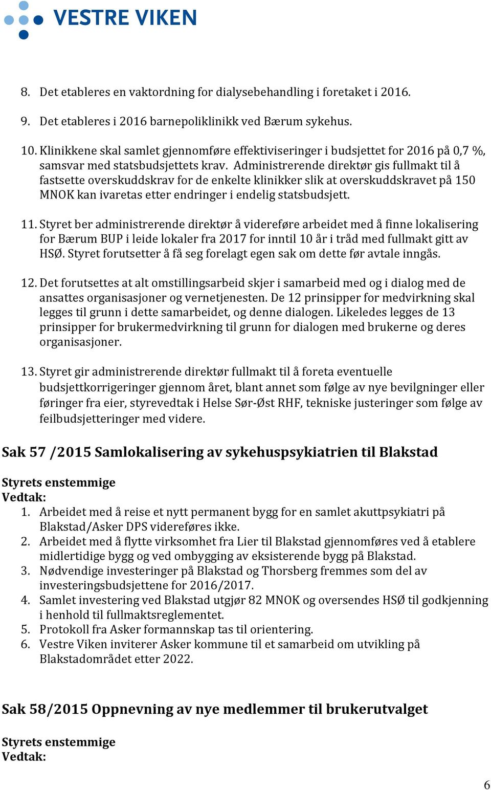 Administrerende direktør gis fullmakt til å fastsette overskuddskrav for de enkelte klinikker slik at overskuddskravet på 150 MNOK kan ivaretas etter endringer i endelig statsbudsjett. 11.