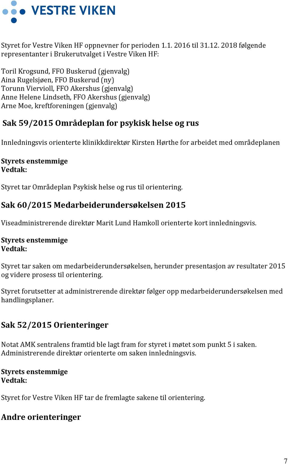 Lindseth, FFO Akershus (gjenvalg) Arne Moe, kreftforeningen (gjenvalg) Sak 59/2015 Områdeplan for psykisk helse og rus Innledningsvis orienterte klinikkdirektør Kirsten Hørthe for arbeidet med