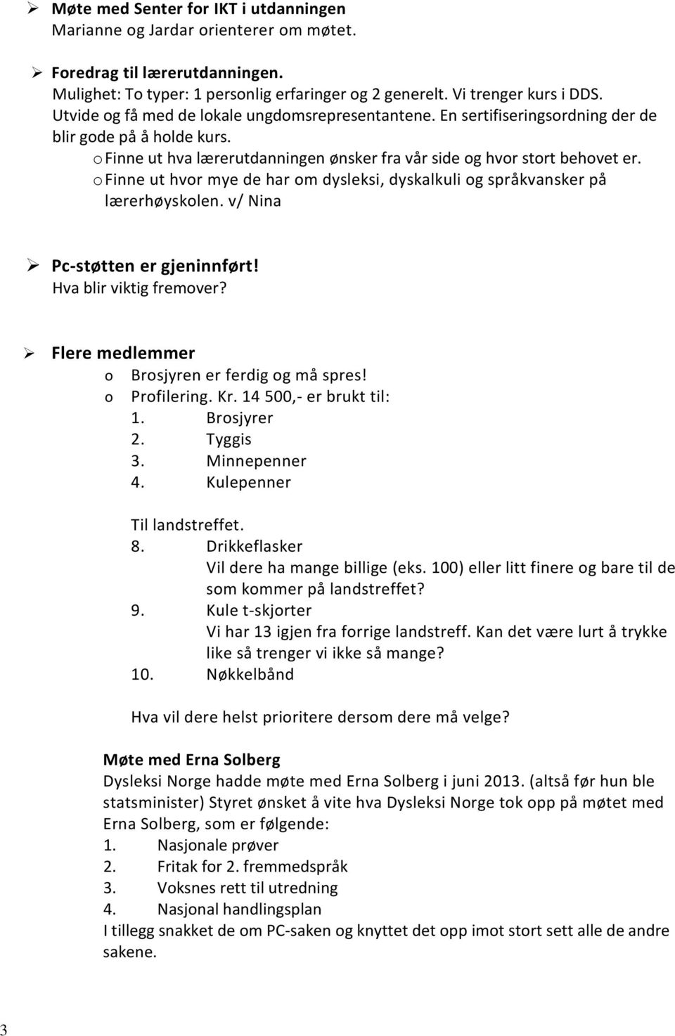 o Finne ut hvor mye de har om dysleksi, dyskalkuli og språkvansker på lærerhøyskolen. v/ Nina Pc-støtten er gjeninnført! Hva blir viktig fremover? Flere medlemmer o Brosjyren er ferdig og må spres!