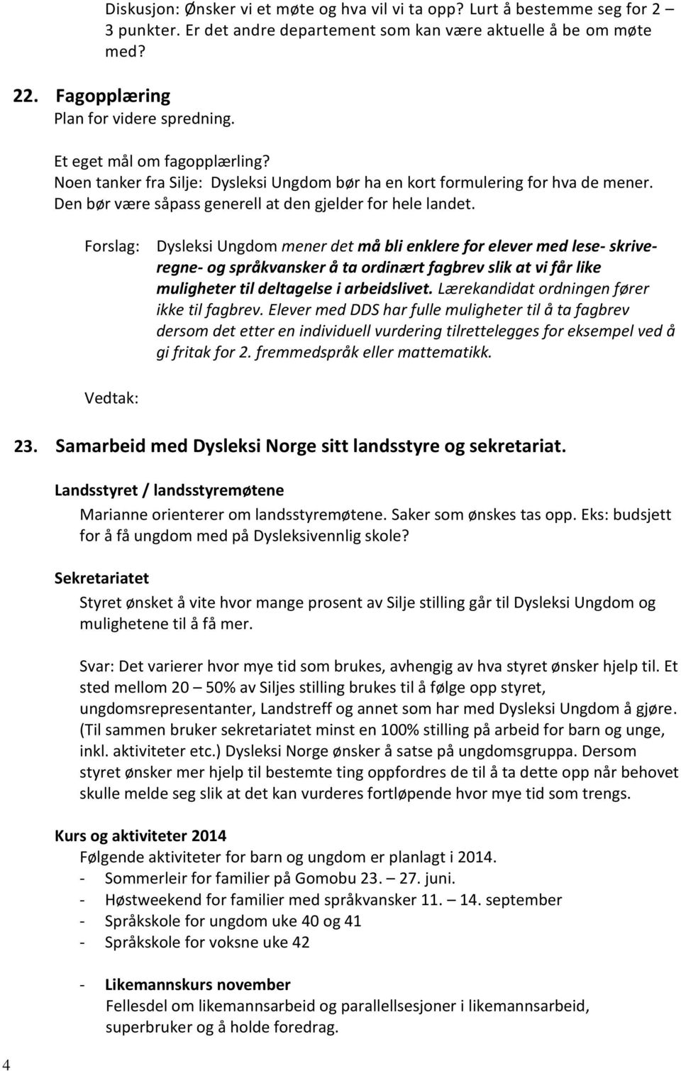 Forslag: Dysleksi Ungdom mener det må bli enklere for elever med lese- skriveregne- og språkvansker å ta ordinært fagbrev slik at vi får like muligheter til deltagelse i arbeidslivet.