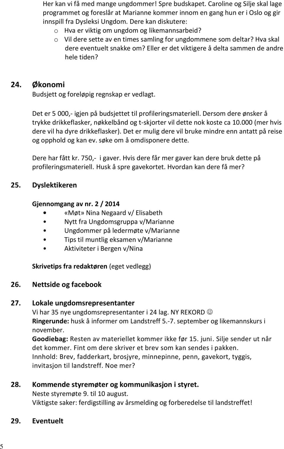 Eller er det viktigere å delta sammen de andre hele tiden? 24. Økonomi Budsjett og foreløpig regnskap er vedlagt. Det er 5 000,- igjen på budsjettet til profileringsmateriell.