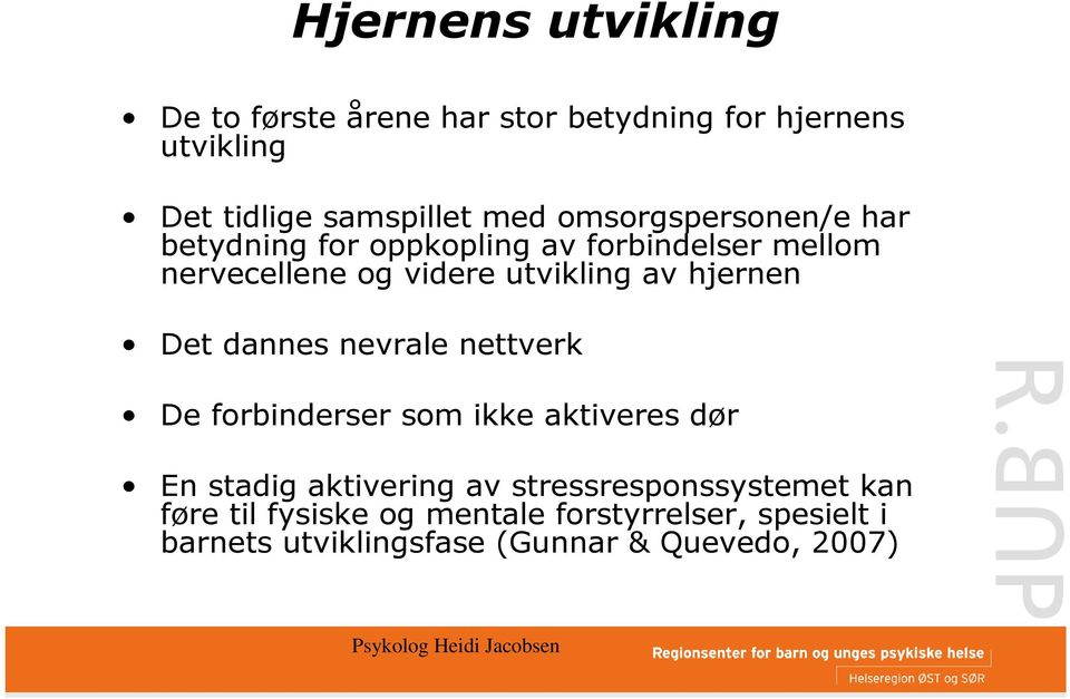 hjernen Det dannes nevrale nettverk De forbinderser som ikke aktiveres dør En stadig aktivering av