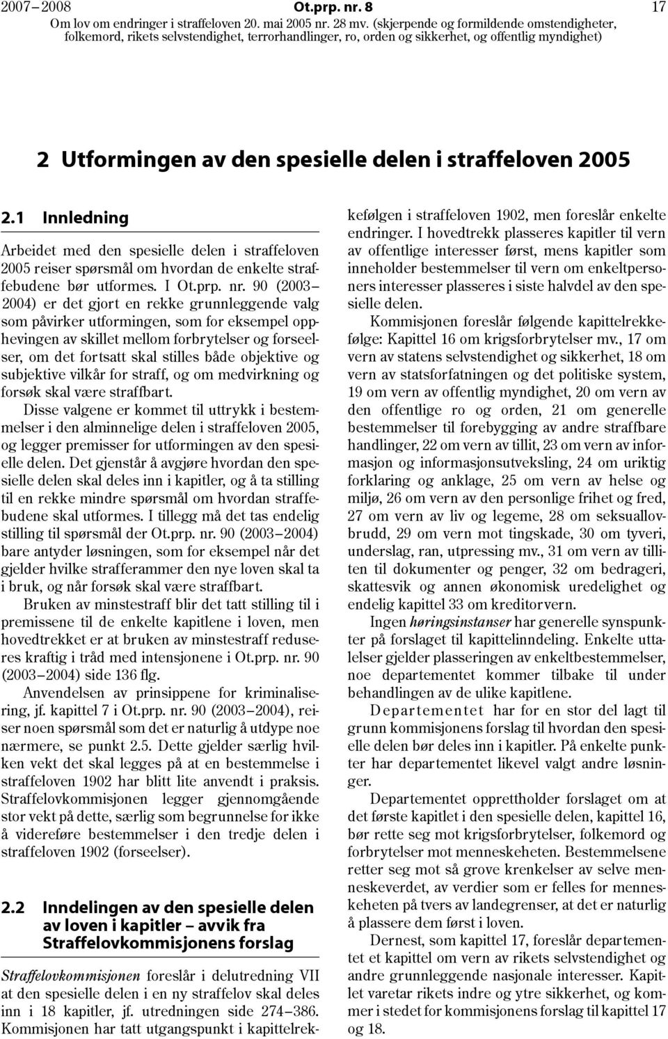 90 (2003 2004) er det gjort en rekke grunnleggende valg som påvirker utformingen, som for eksempel opphevingen av skillet mellom forbrytelser og forseelser, om det fortsatt skal stilles både