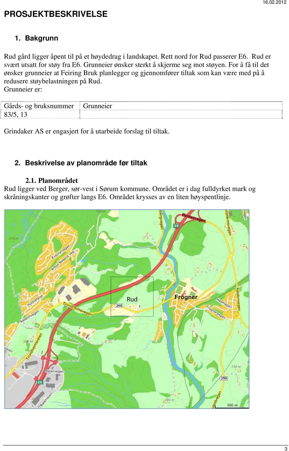 For å få til det ønsker grunneier at Feiring Bruk planlegger og gjennomfører tiltak som kan være med på å redusere støybelastningen på Rud.