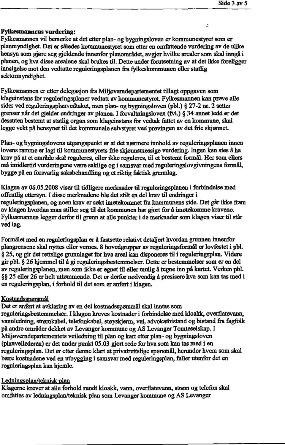 skal brukes til. Dette under forutsetning av at det ikke foreligger innsigelse mot den vedtatte reguleringsplanen fra fylkeskommunen eller statlig sektormyndighet.