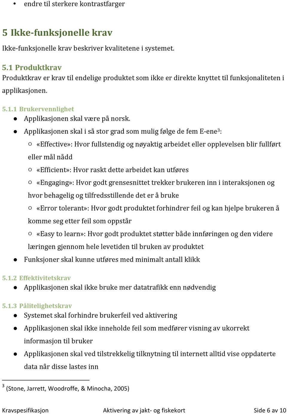 Applikasjonen skal i så stor grad som mulig følge de fem E- ene 3 : «Effective»: Hvor fullstendig og nøyaktig arbeidet eller opplevelsen blir fullført eller mål nådd «Efficient»: Hvor raskt dette