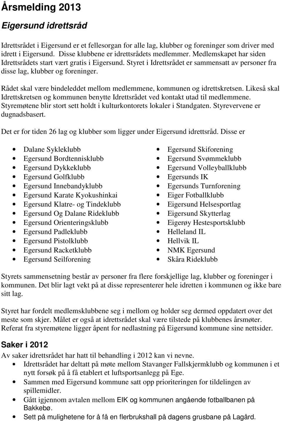 Rådet skal være bindeleddet mellom medlemmene, kommunen og idrettskretsen. Likeså skal Idrettskretsen og kommunen benytte Idrettsrådet ved kontakt utad til medlemmene.