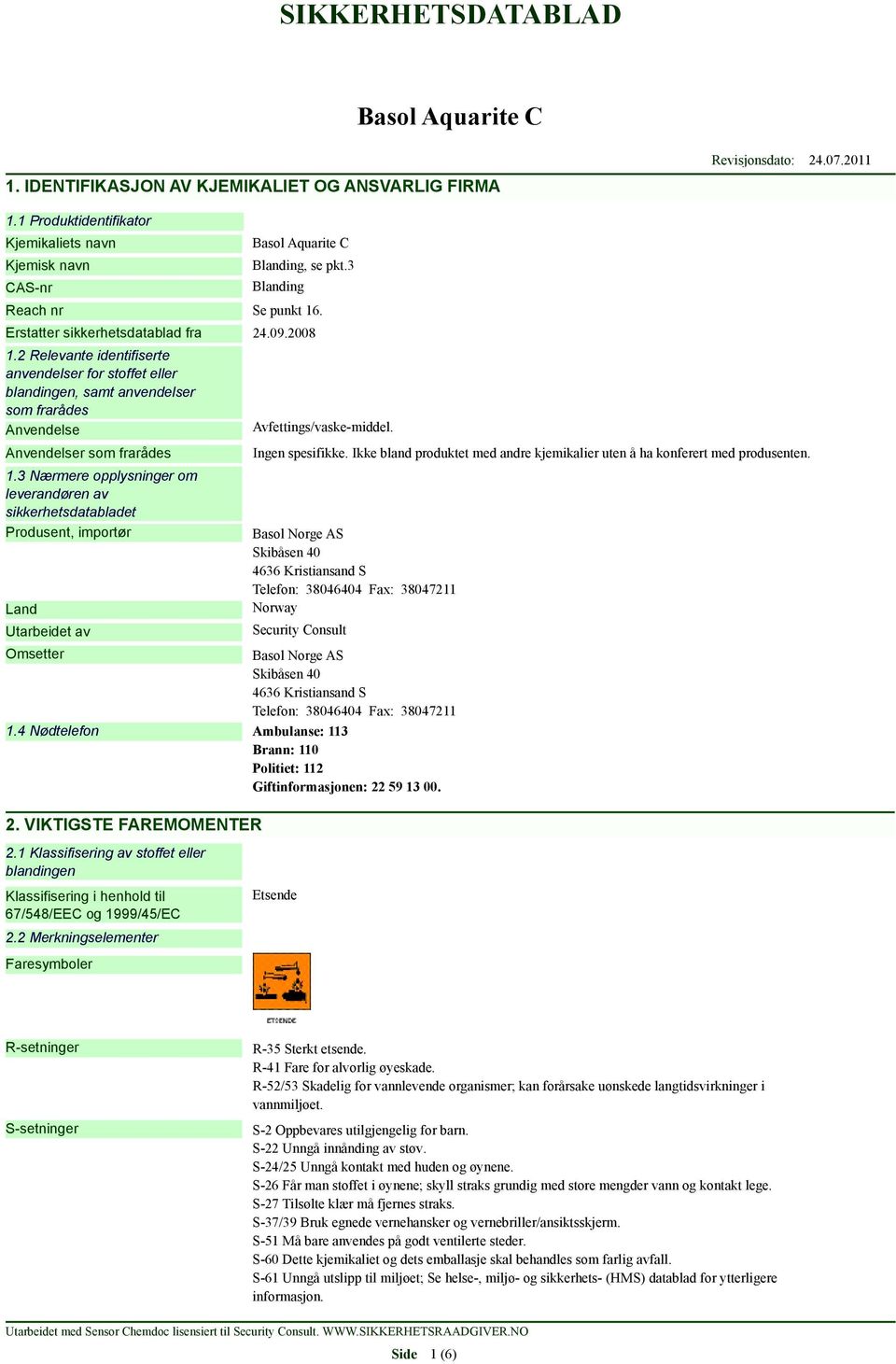 3 Nærmere opplysninger om leverandøren av sikkerhetsdatabladet Produsent, importør Land Utarbeidet av Avfettings/vaske-middel. Ingen spesifikke.