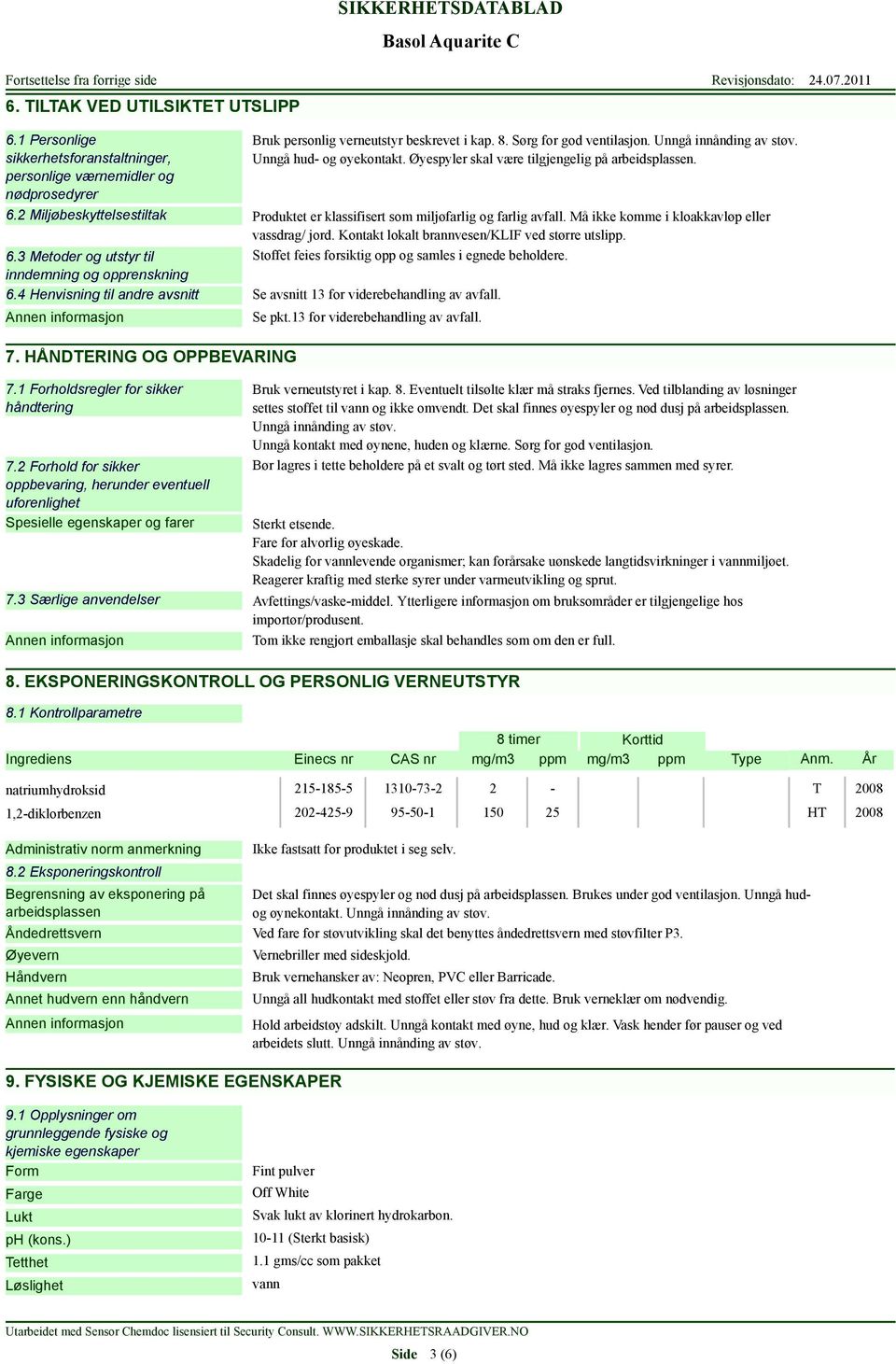 Må ikke komme i kloakkavløp eller vassdrag/ jord. Kontakt lokalt brannvesen/klif ved større utslipp. 6.3 Metoder og utstyr til Stoffet feies forsiktig opp og samles i egnede beholdere.