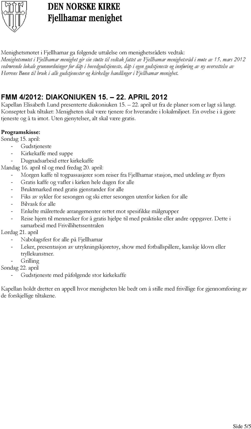 Fjellhamar menighet. FMM 4/2012: DIAKONIUKEN 15. 22. APRIL 2012 Kapellan Elisabeth Lund presenterte diakoniuken 15. 22. april ut fra de planer som er lagt så langt.