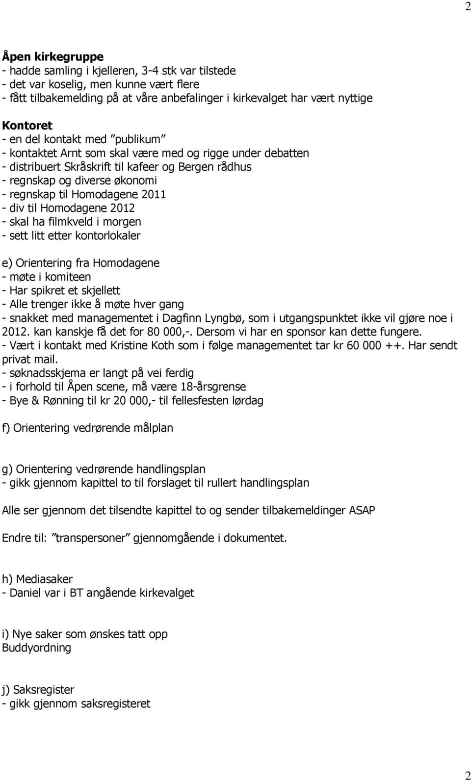 div til Homodagene 2012 - skal ha filmkveld i morgen - sett litt etter kontorlokaler e) Orientering fra Homodagene - møte i komiteen - Har spikret et skjellett - Alle trenger ikke å møte hver gang -