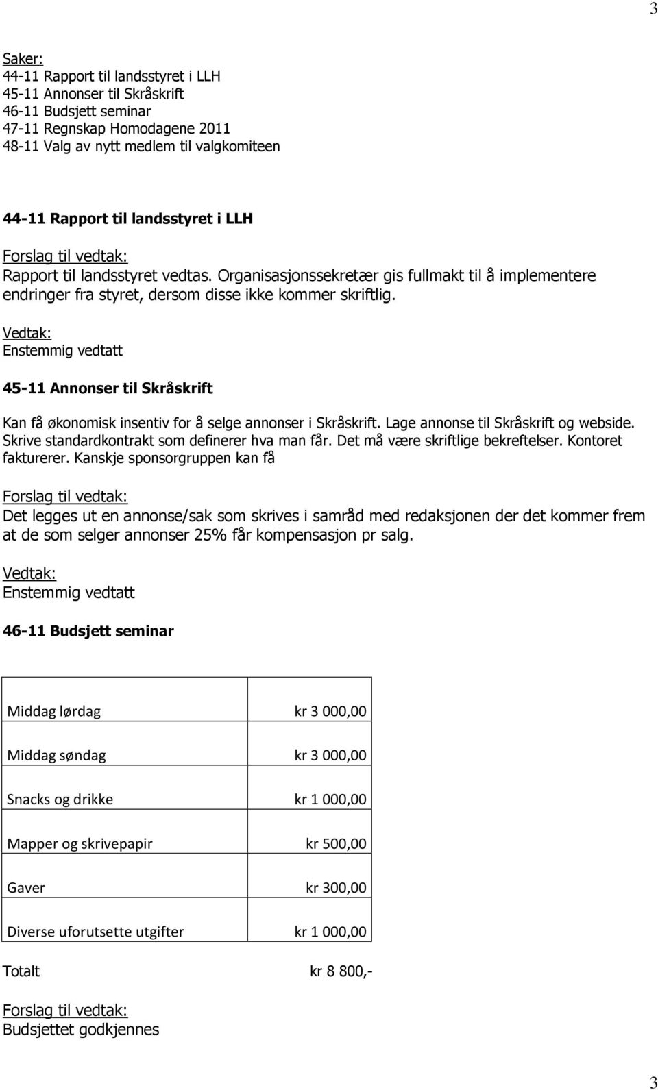 Vedtak: Enstemmig vedtatt 45-11 Annonser til Skråskrift Kan få økonomisk insentiv for å selge annonser i Skråskrift. Lage annonse til Skråskrift og webside.