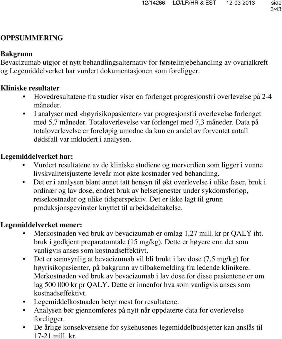 I analyser med «høyrisikopasienter» var progresjonsfri overlevelse forlenget med 5,7 måneder. Totaloverlevelse var forlenget med 7,3 måneder.