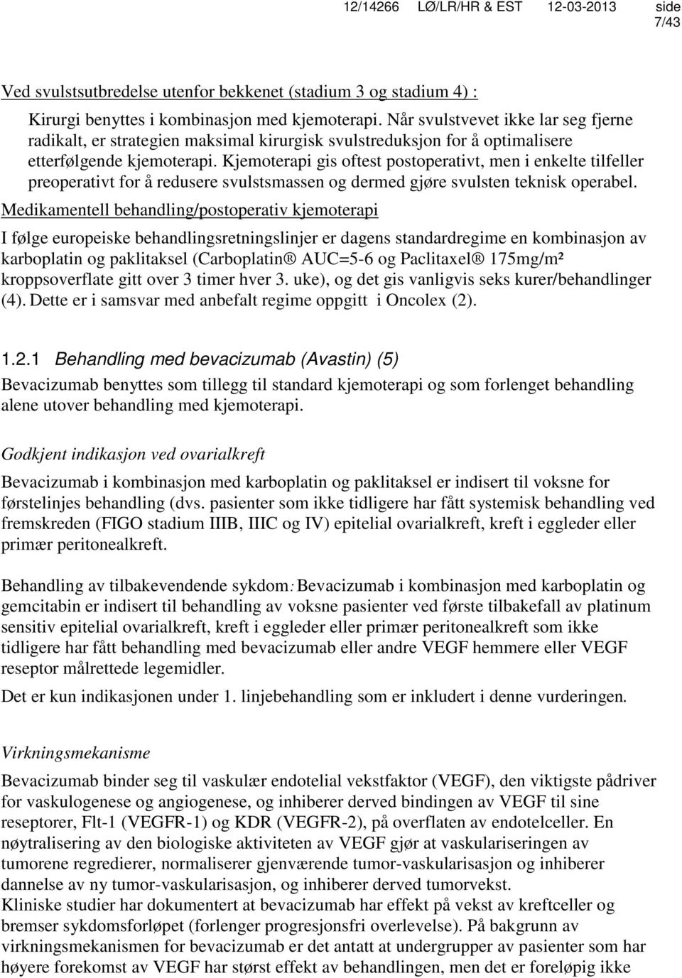 Kjemoterapi gis oftest postoperativt, men i enkelte tilfeller preoperativt for å redusere svulstsmassen og dermed gjøre svulsten teknisk operabel.