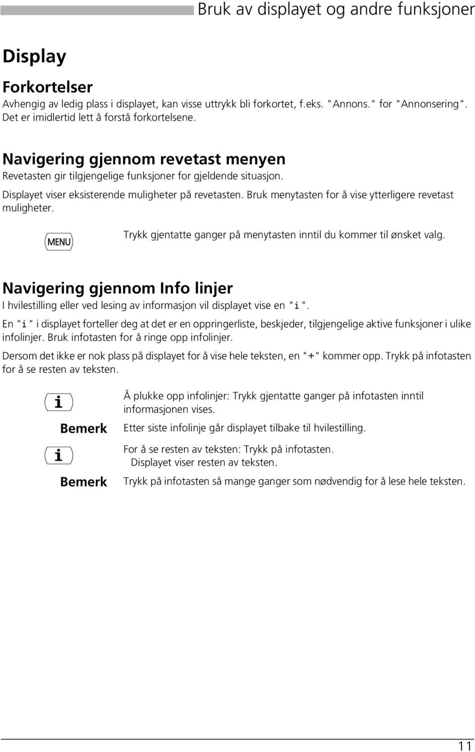 Displayet viser eksisterende muligheter på revetasten. Bruk menytasten for å vise ytterligere revetast muligheter. Trykk gjentatte ganger på menytasten inntil du kommer til ønsket valg.