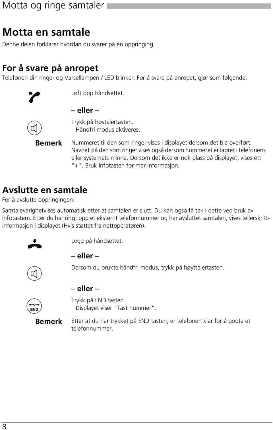 Navnet på den som ringer vises også dersom nummeret er lagret i telefonens eller systemets minne. Dersom det ikke er nok plass på displayet, vises ett "+". Bruk Infotasten for mer informasjon.