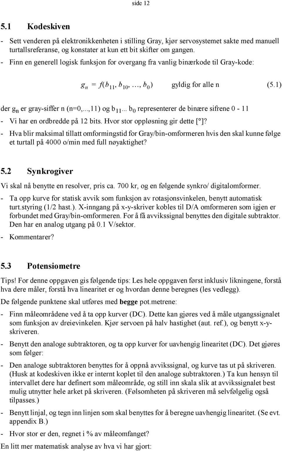 .. b 0 representerer de binære sifrene 0-11 - Vi har en ordbredde på 12 bits. Hvor stor oppløsning gir dette [ ]?