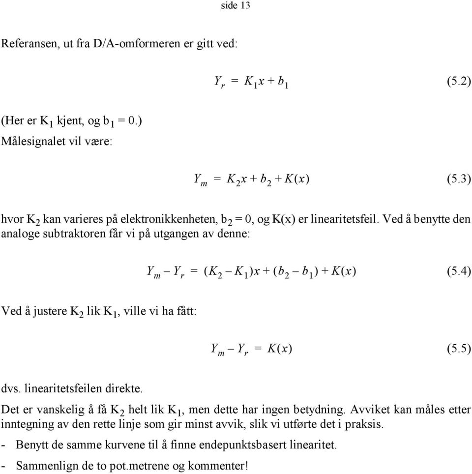 Ved å benytte den analoge subtraktoren får vi på utgangen av denne: Y m Y r = K 2 K 1 ( )x+( b 2 b 1 ) + Kx () (5.4) Ved å justere K 2 lik K 1, ville vi ha fått: Y m = Kx () Y r (5.5) dvs.