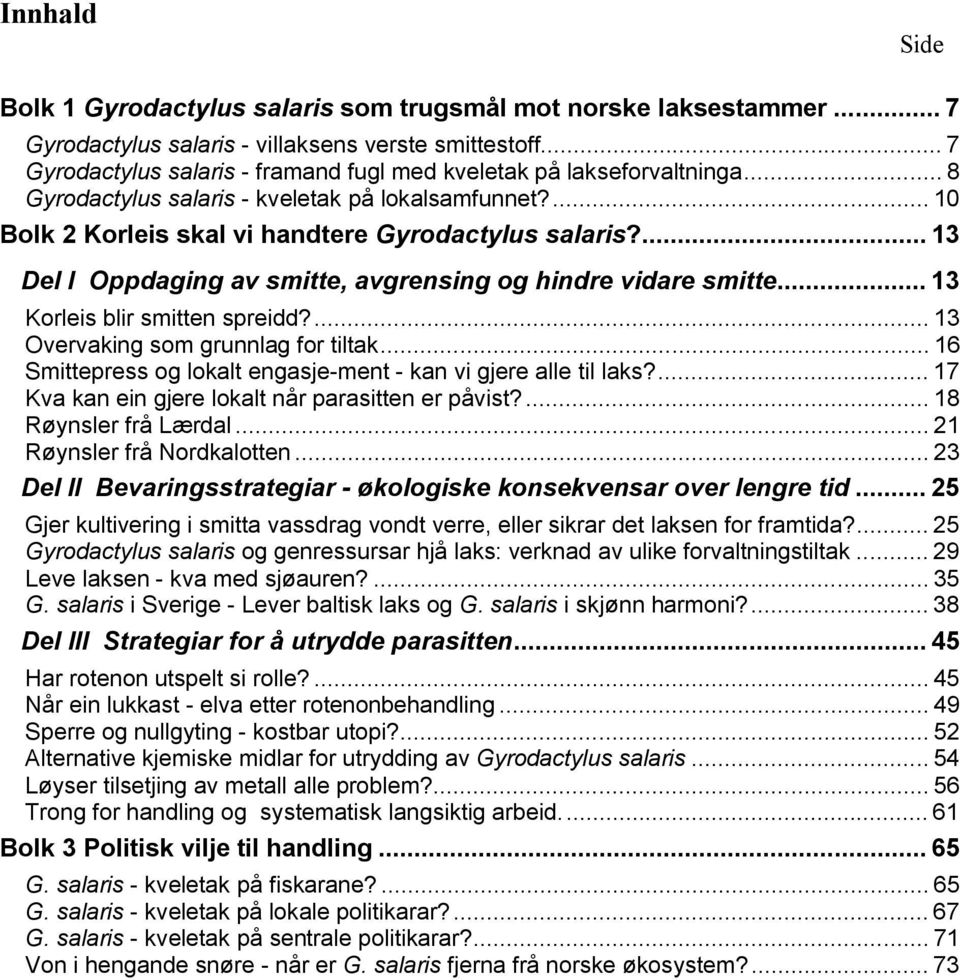 ... 13 Del I Oppdaging av smitte, avgrensing og hindre vidare smitte... 13 Korleis blir smitten spreidd?... 13 Overvaking som grunnlag for tiltak.