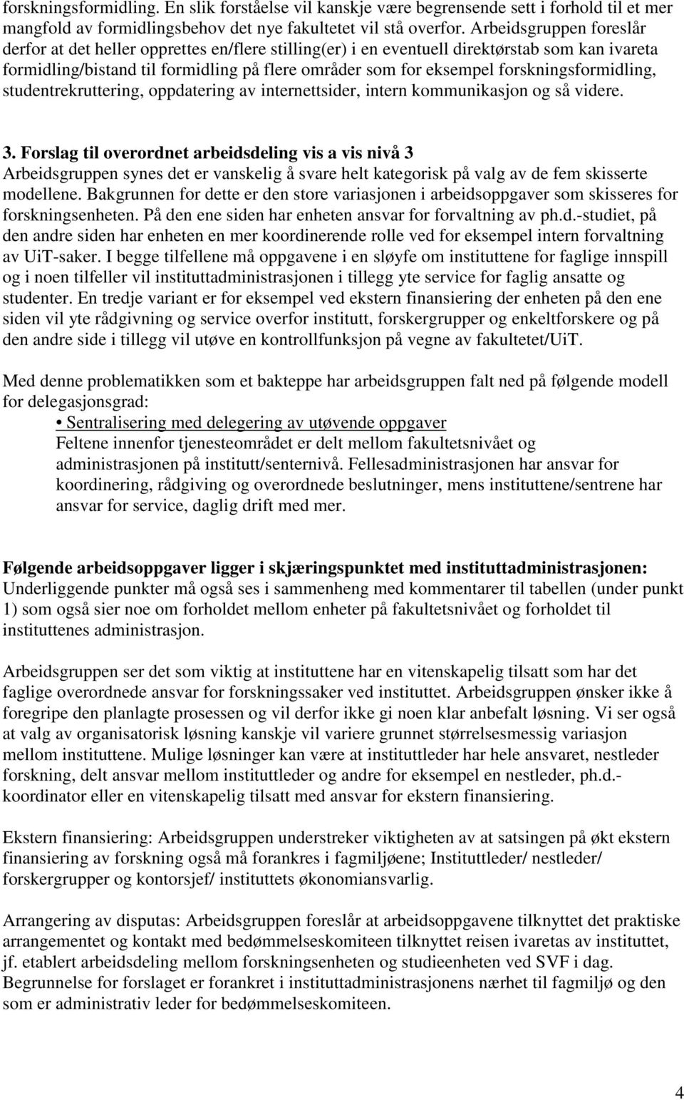 forskningsformidling, studentrekruttering, oppdatering av internettsider, intern kommunikasjon og så videre. 3.