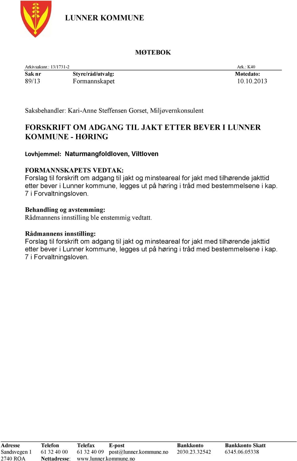 VEDTAK: Forslag til forskrift om adgang til jakt og minsteareal for jakt med tilhørende jakttid etter bever i Lunner kommune, legges ut på høring i tråd med bestemmelsene i kap. 7 i Forvaltningsloven.