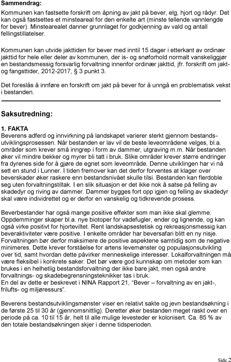 Kommunen kan utvide jakttiden for bever med inntil 15 dager i etterkant av ordinær jakttid for hele eller deler av kommunen, der is- og snøforhold normalt vanskeliggjør en bestandsmessig forsvarlig