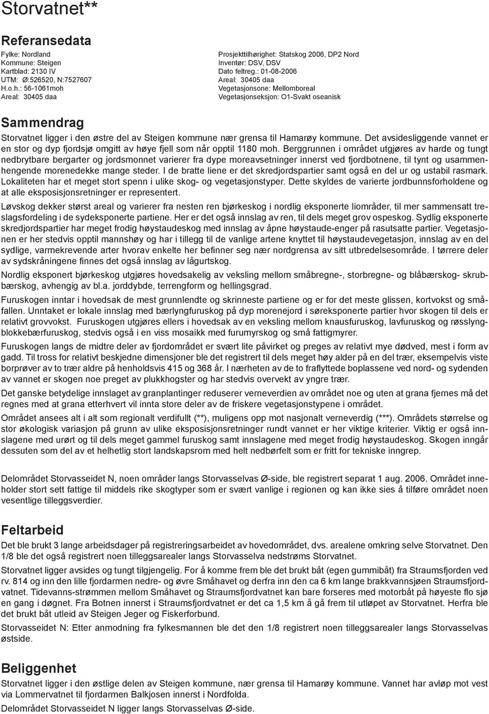 : 56-1061moh Vegetasjonsone: Mellomboreal Areal: 30405 daa Vegetasjonseksjon: O1-Svakt oseanisk Sammendrag Storvatnet ligger i den østre del av Steigen kommune nær grensa til Hamarøy kommune.