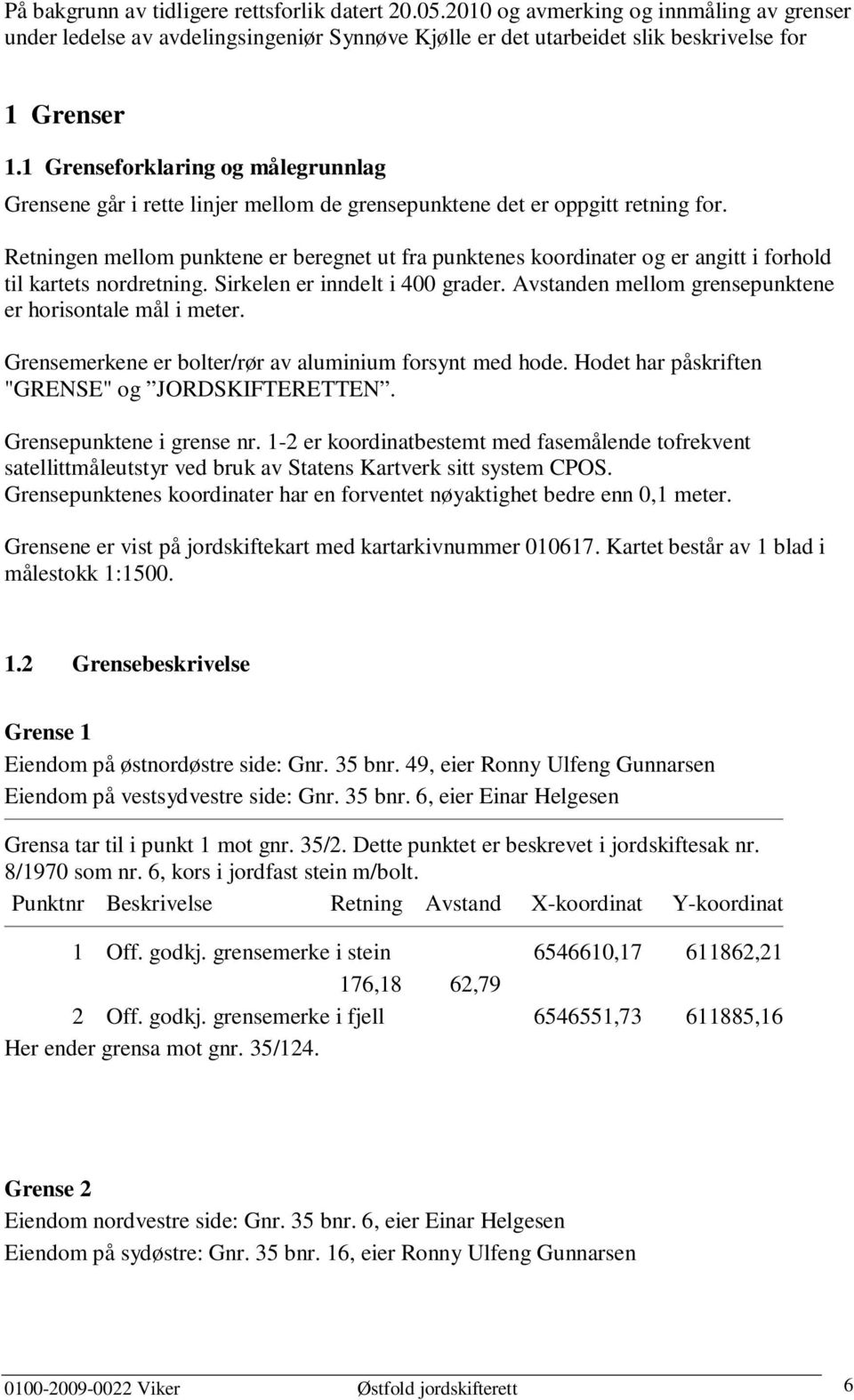 Retningen mellom punktene er beregnet ut fra punktenes koordinater og er angitt i forhold til kartets nordretning. Sirkelen er inndelt i 400 grader.