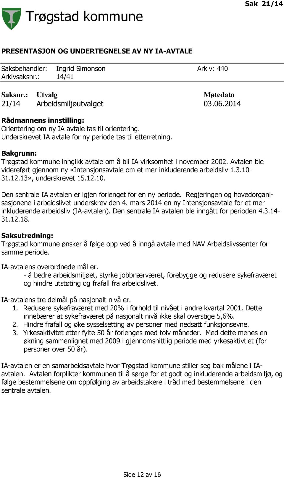 Bakgrunn: Trøgstad kommune inngikk avtale om å bli IA virksomhet i november 2002. Avtalen ble videreført gjennom ny «Intensjonsavtale om et mer inkluderende arbeidsliv 1.3.10-31.12.