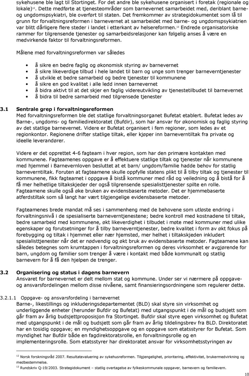 Det fremkommer av strategidokumentet som lå til grunn for forvaltningsreformen i barnevernet at samarbeidet med barne- og ungdomspsykiatrien var blitt dårligere flere steder i landet i etterkant av