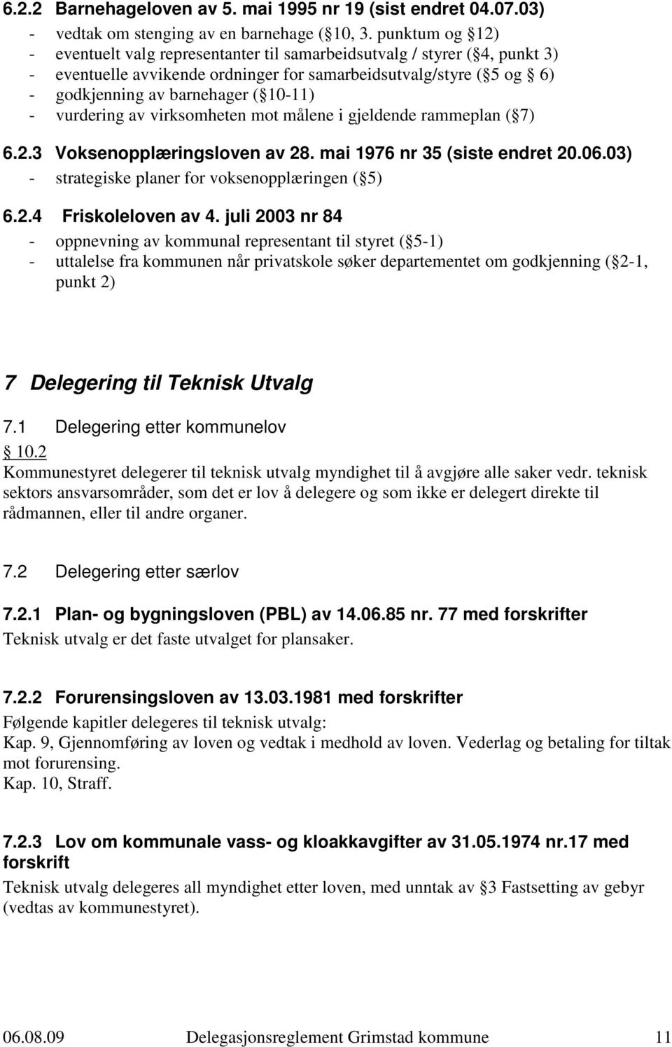 vurdering av virksomheten mot målene i gjeldende rammeplan ( 7) 6.2.3 Voksenopplæringsloven av 28. mai 1976 nr 35 (siste endret 20.06.03) - strategiske planer for voksenopplæringen ( 5) 6.2.4 Friskoleloven av 4.