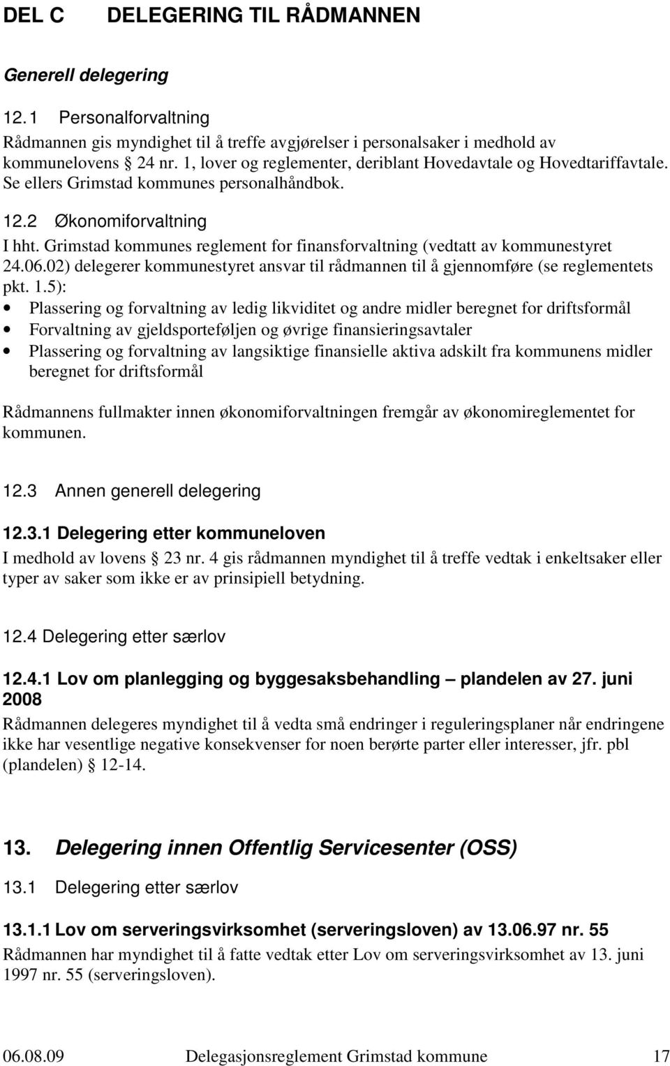 Grimstad kommunes reglement for finansforvaltning (vedtatt av kommunestyret 24.06.02) delegerer kommunestyret ansvar til rådmannen til å gjennomføre (se reglementets pkt. 1.
