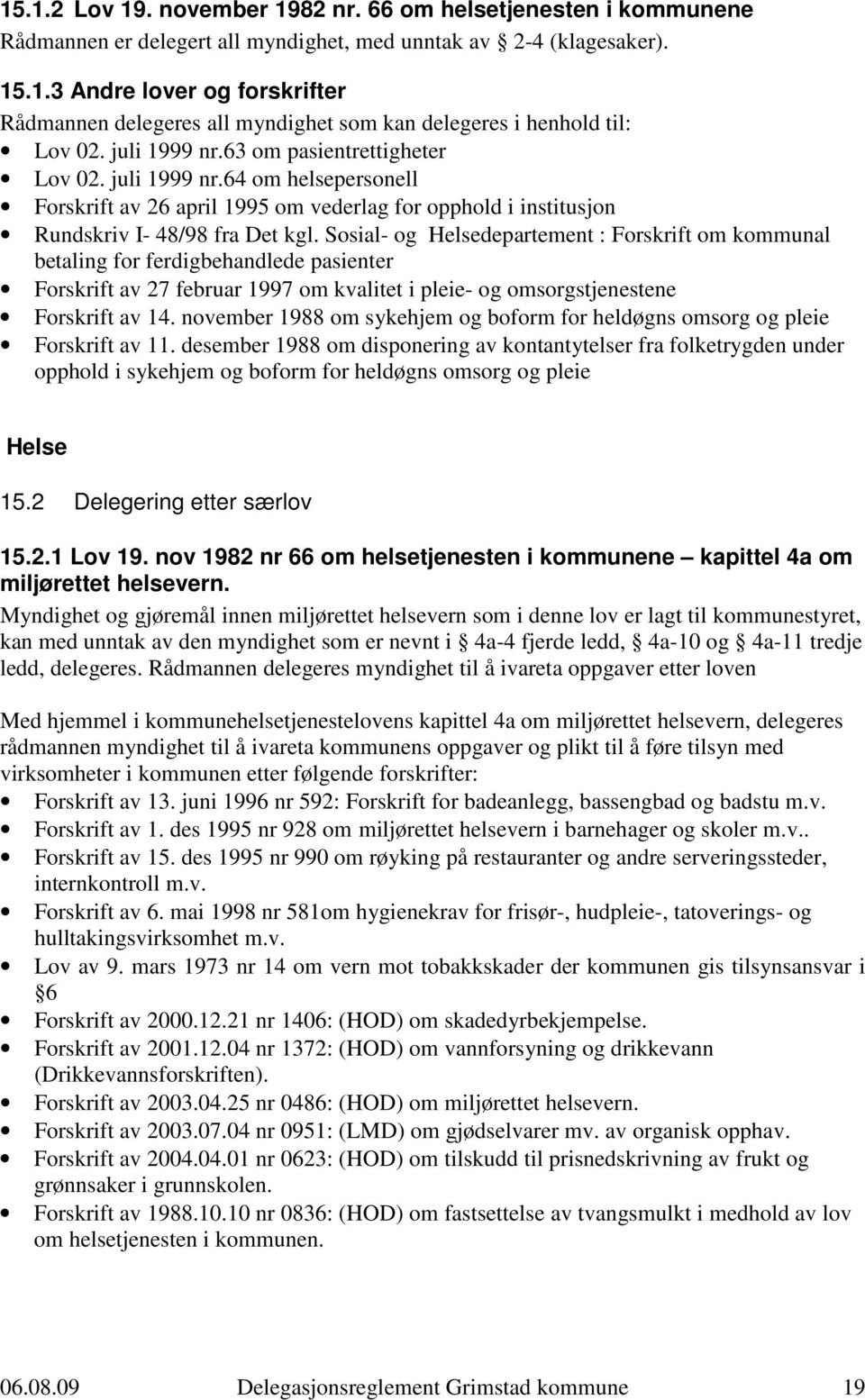 Sosial- og Helsedepartement : Forskrift om kommunal betaling for ferdigbehandlede pasienter Forskrift av 27 februar 1997 om kvalitet i pleie- og omsorgstjenestene Forskrift av 14.