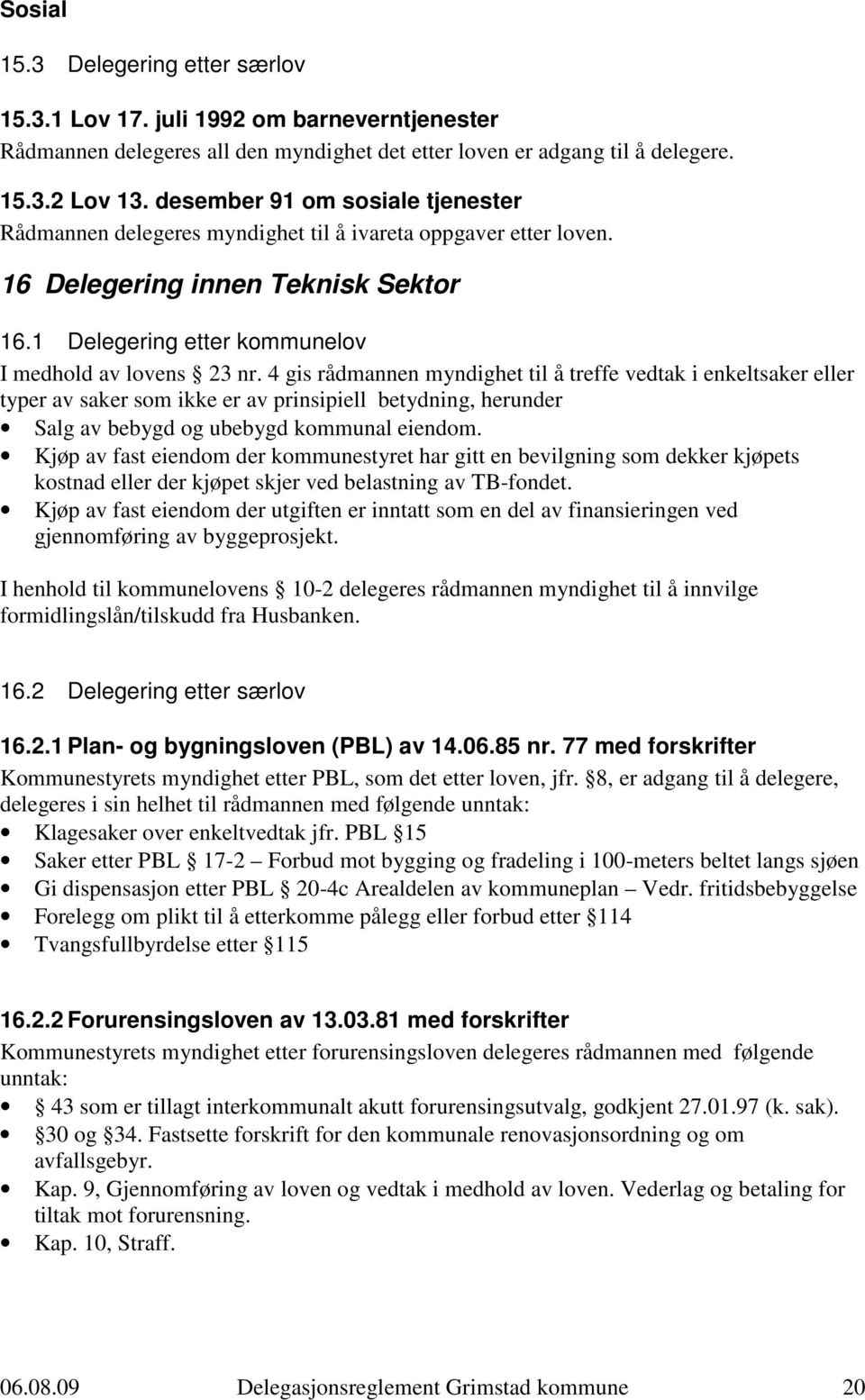 4 gis rådmannen myndighet til å treffe vedtak i enkeltsaker eller typer av saker som ikke er av prinsipiell betydning, herunder Salg av bebygd og ubebygd kommunal eiendom.