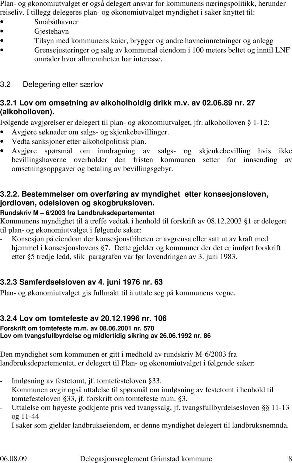 av kommunal eiendom i 100 meters beltet og inntil LNF områder hvor allmennheten har interesse. 3.2 Delegering etter særlov 3.2.1 Lov om omsetning av alkoholholdig drikk m.v. av 02.06.89 nr.