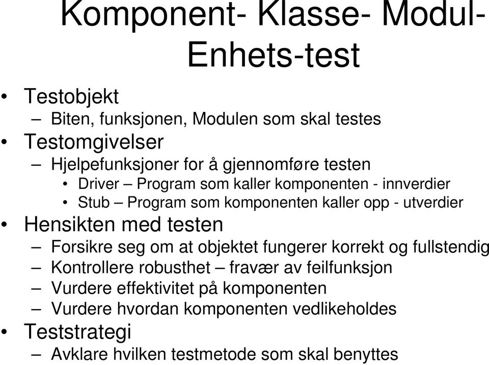 Hensikten med testen Forsikre seg om at objektet fungerer korrekt og fullstendig Kontrollere robusthet fravær av feilfunksjon