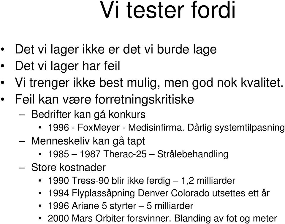 Dårlig systemtilpasning Menneskeliv kan gå tapt 1985 1987 Therac-25 Strålebehandling Store kostnader 1990 Tress-90 blir ikke